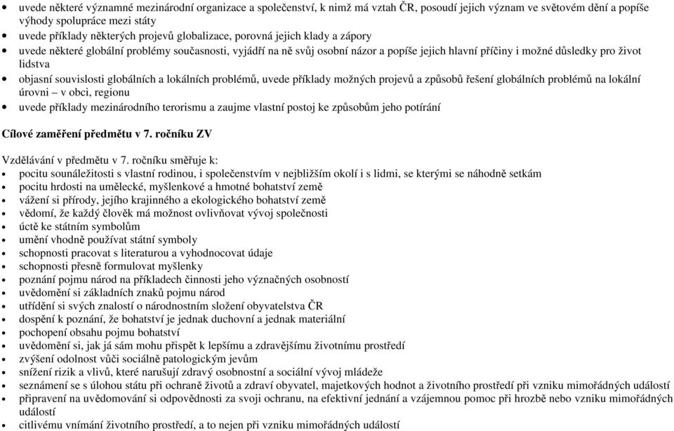 souvislosti globálních a lokálních problémů, uvede příklady možných projevů a způsobů řešení globálních problémů na lokální úrovni v obci, regionu uvede příklady mezinárodního terorismu a zaujme