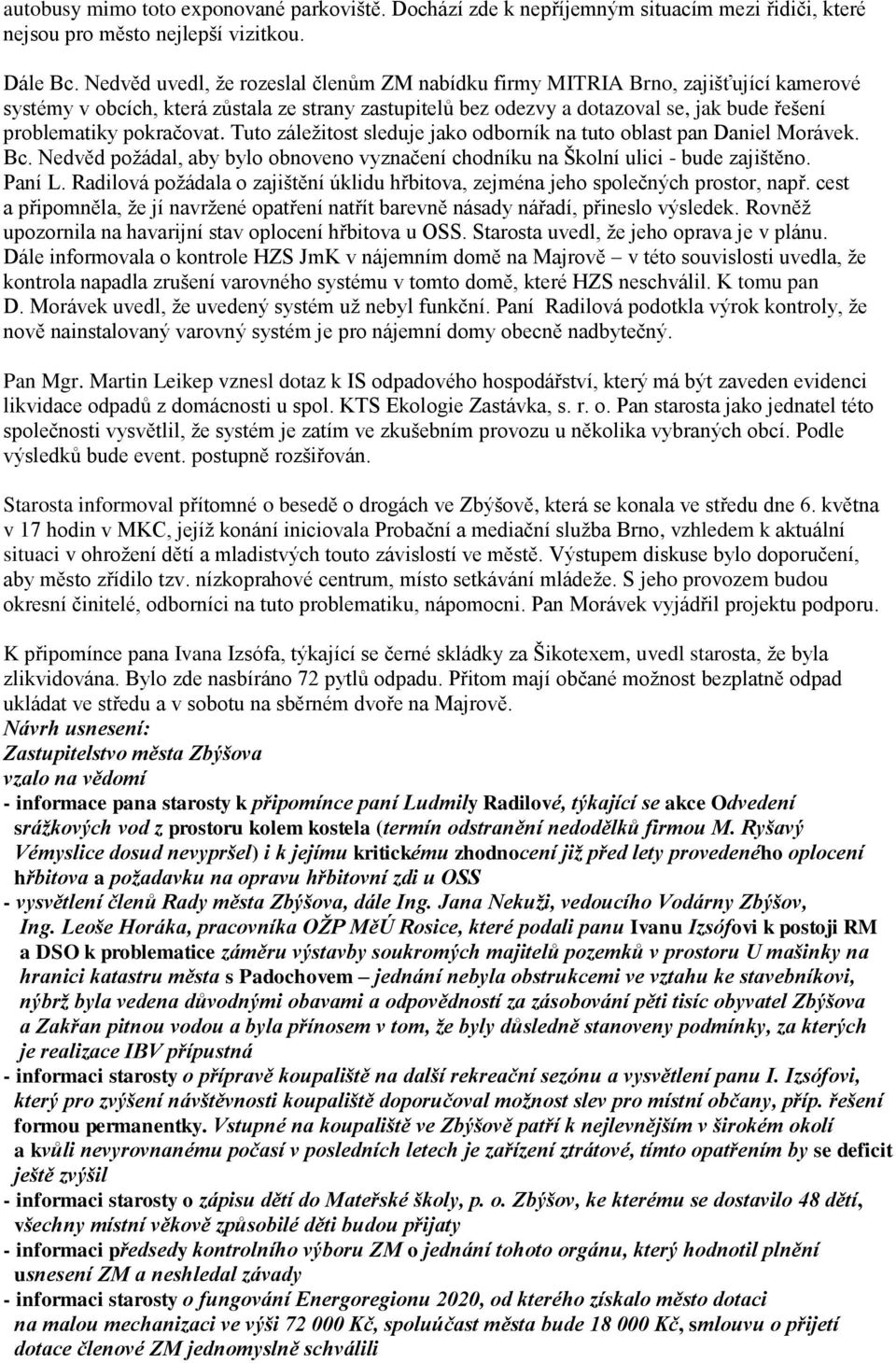 pokračovat. Tuto záležitost sleduje jako odborník na tuto oblast pan Daniel Morávek. Bc. Nedvěd požádal, aby bylo obnoveno vyznačení chodníku na Školní ulici - bude zajištěno. Paní L.