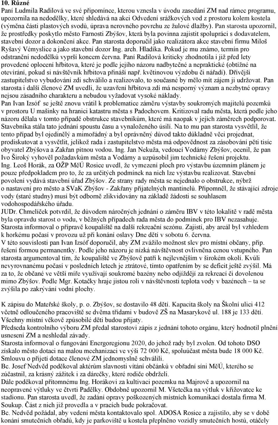 Pan starosta upozornil, že prostředky poskytlo město Farnosti Zbýšov, která byla povinna zajistit spolupráci s dodavatelem, stavební dozor a dokončení akce.