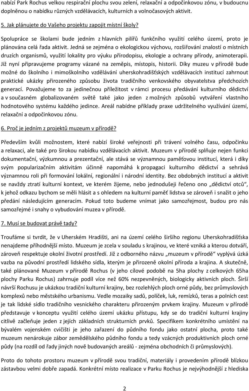 Jedná se zejména o ekologickou výchovu, rozšiřování znalostí o místních druzích organismů, využití lokality pro výuku přírodopisu, ekologie a ochrany přírody, animoterapii.