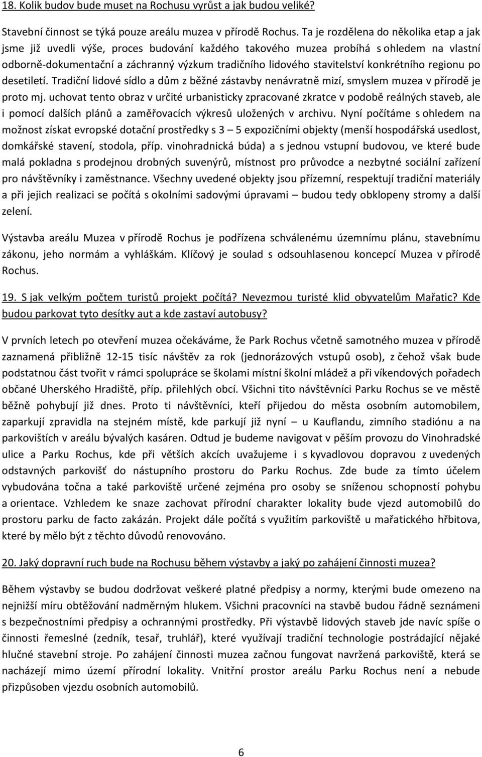 stavitelství konkrétního regionu po desetiletí. Tradiční lidové sídlo a dům z běžné zástavby nenávratně mizí, smyslem muzea v přírodě je proto mj.