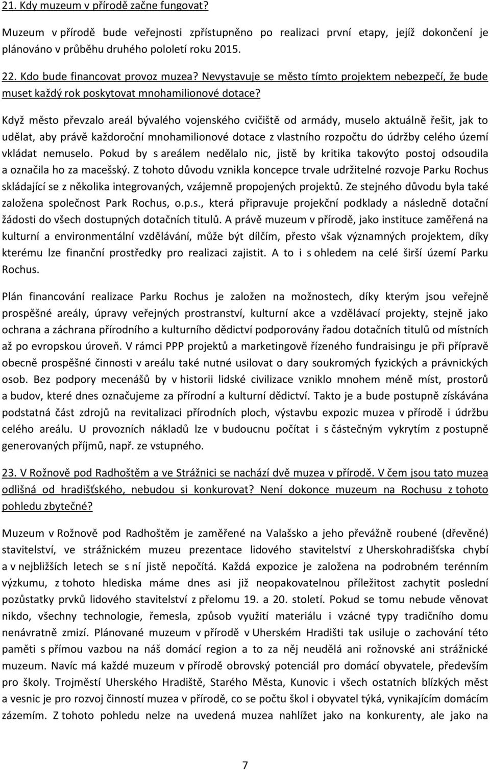 Když město převzalo areál bývalého vojenského cvičiště od armády, muselo aktuálně řešit, jak to udělat, aby právě každoroční mnohamilionové dotace z vlastního rozpočtu do údržby celého území vkládat