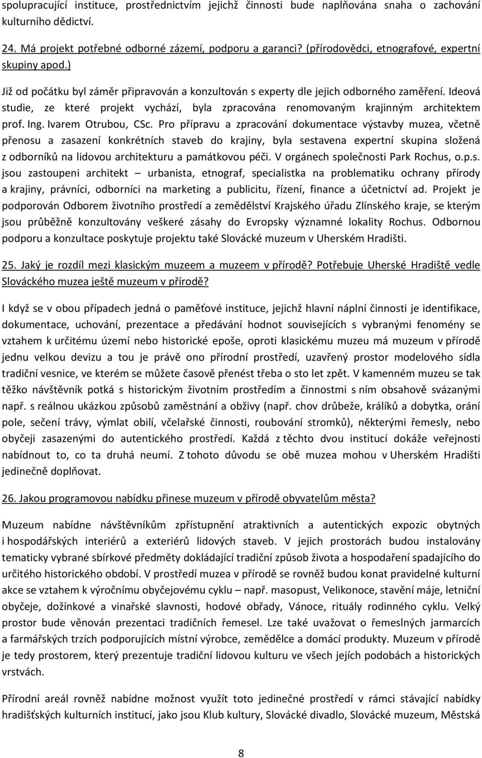 Ideová studie, ze které projekt vychází, byla zpracována renomovaným krajinným architektem prof. Ing. Ivarem Otrubou, CSc.