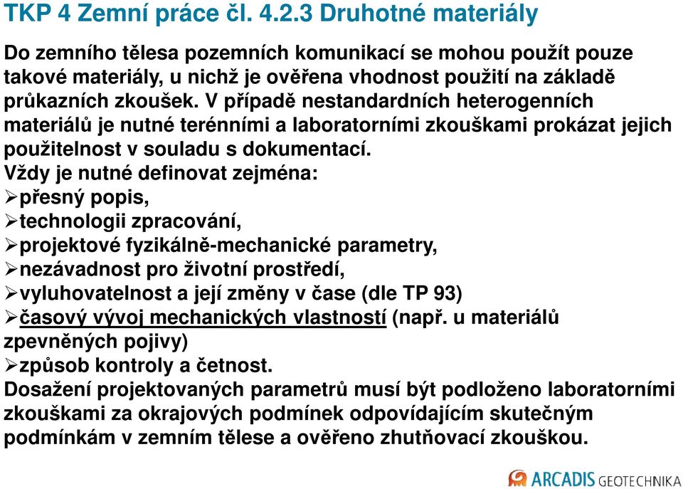 Vždy je nutné definovat zejména: přesný popis, technologii zpracování, projektové fyzikálně-mechanické parametry, nezávadnost pro životní prostředí, vyluhovatelnost a její změny v čase (dle TP 93)