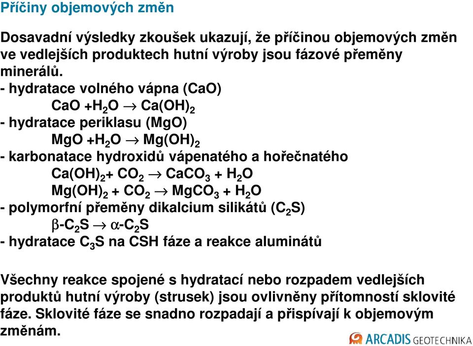 + H 2 O Mg(OH) 2 + CO 2 MgCO 3 + H 2 O - polymorfní přeměny dikalcium silikátů (C 2 S) β-c 2 S α-c 2 S - hydratace C 3 S na CSH fáze a reakce aluminátů Všechny reakce