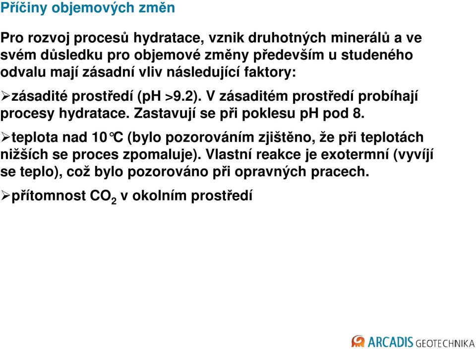 Zastavují se při poklesu ph pod 8. teplota nad 10 C (bylo pozorováním zjišt ěno, že při teplotách nižších se proces zpomaluje).