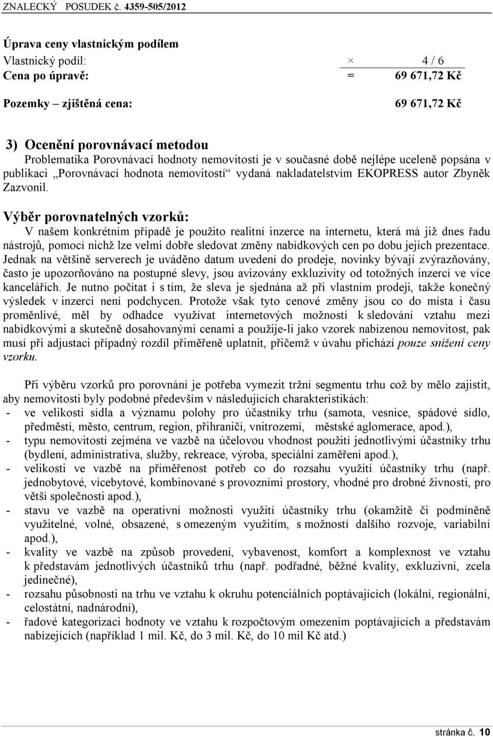 Výběr porovnatelných vzorků: V našem konkrétním případě je použito realitní inzerce na internetu, která má již dnes řadu nástrojů, pomocí nichž lze velmi dobře sledovat změny nabídkových cen po dobu