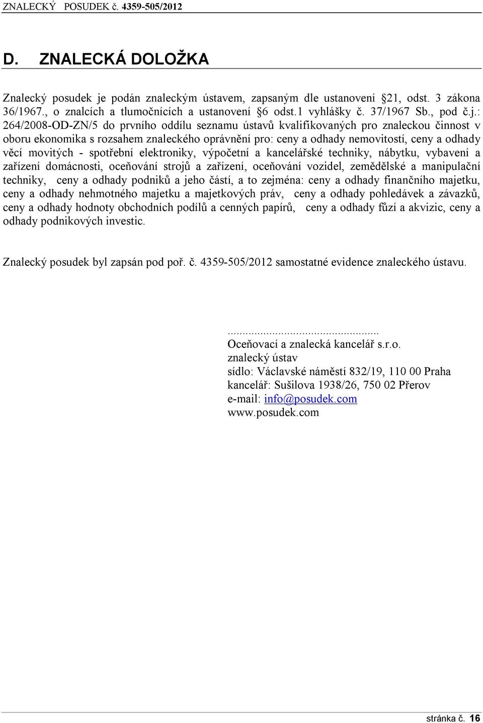 : 264/2008-OD-ZN/5 do prvního oddílu seznamu ústavů kvalifikovaných pro znaleckou činnost v oboru ekonomika s rozsahem znaleckého oprávnění pro: ceny a odhady nemovitostí, ceny a odhady věcí movitých