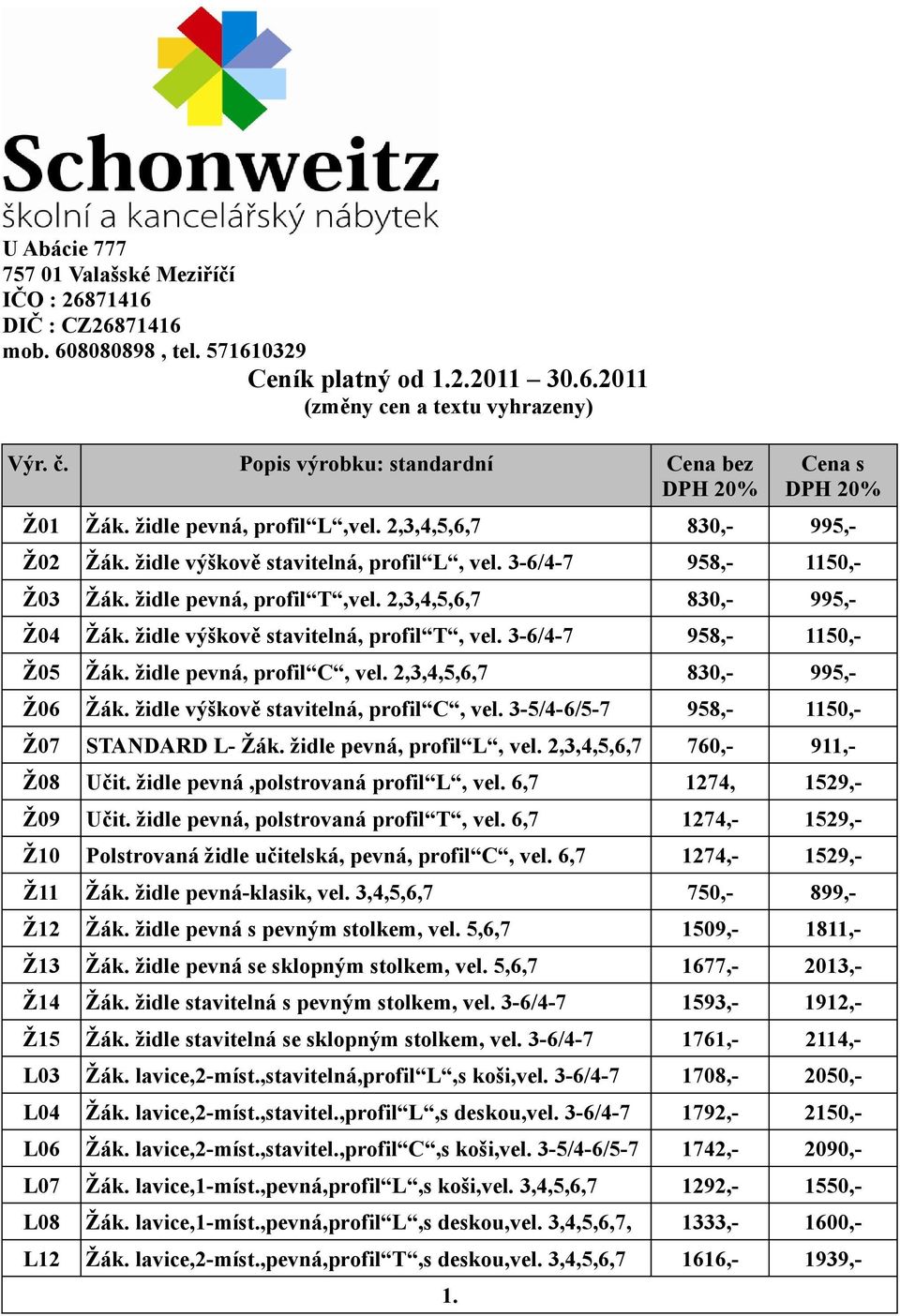 židle výškově stavitelná, profil T, vel. 3-6/4-7 958,- 1150,- Ž05 Žák. židle pevná, profil C, vel. 2,3,4,5,6,7 830,- 995,- Ž06 Žák. židle výškově stavitelná, profil C, vel.