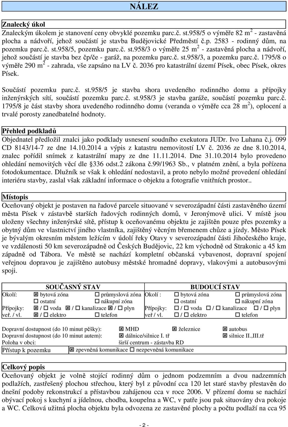 2036 pro katastrální území Písek, obec Písek, okres Písek. Součástí pozemku parc.č. st.958/5 je stavba shora uvedeného rodinného domu a přípojky inženýrských sítí, součástí pozemku parc.č. st.958/3 je stavba garáže, součástí pozemku parc.