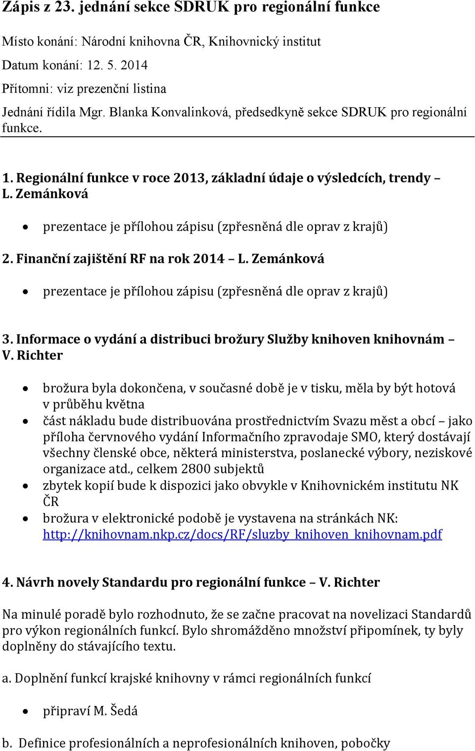 Zemánková prezentace je přílohou zápisu (zpřesněná dle oprav z krajů) 2. Finanční zajištění RF na rok 2014 L. Zemánková prezentace je přílohou zápisu (zpřesněná dle oprav z krajů) 3.