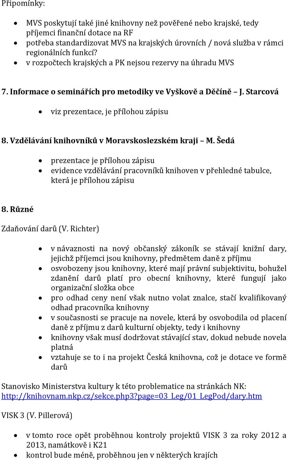 Vzdělávání knihovníků v Moravskoslezském kraji M. Šedá prezentace je přílohou zápisu evidence vzdělávání pracovníků knihoven v přehledné tabulce, která je přílohou zápisu 8. Různé Zdaňování darů (V.