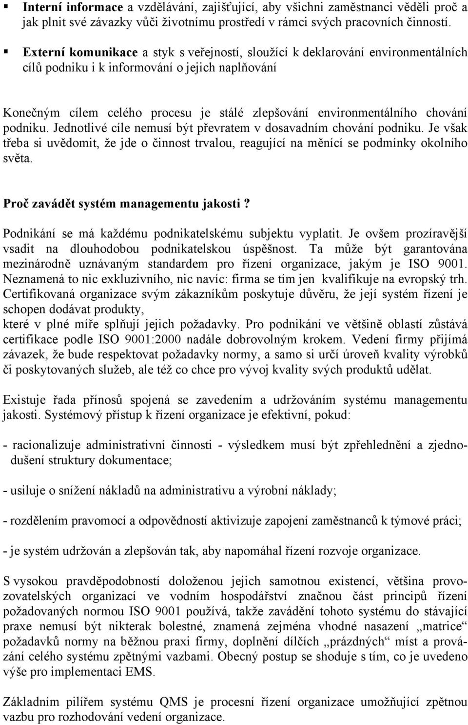 chování podniku. Jednotlivé cíle nemusí být převratem v dosavadním chování podniku. Je však třeba si uvědomit, že jde o činnost trvalou, reagující na měnící se podmínky okolního světa.