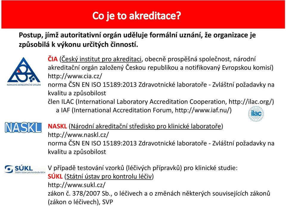 cz/ norma ČSN EN ISO 15189:2013 Zdravotnické laboratoře Zvláštní požadavky na kvalitu a způsobilost člen ILAC (International Laboratory Accreditation Cooperation, http://ilac.