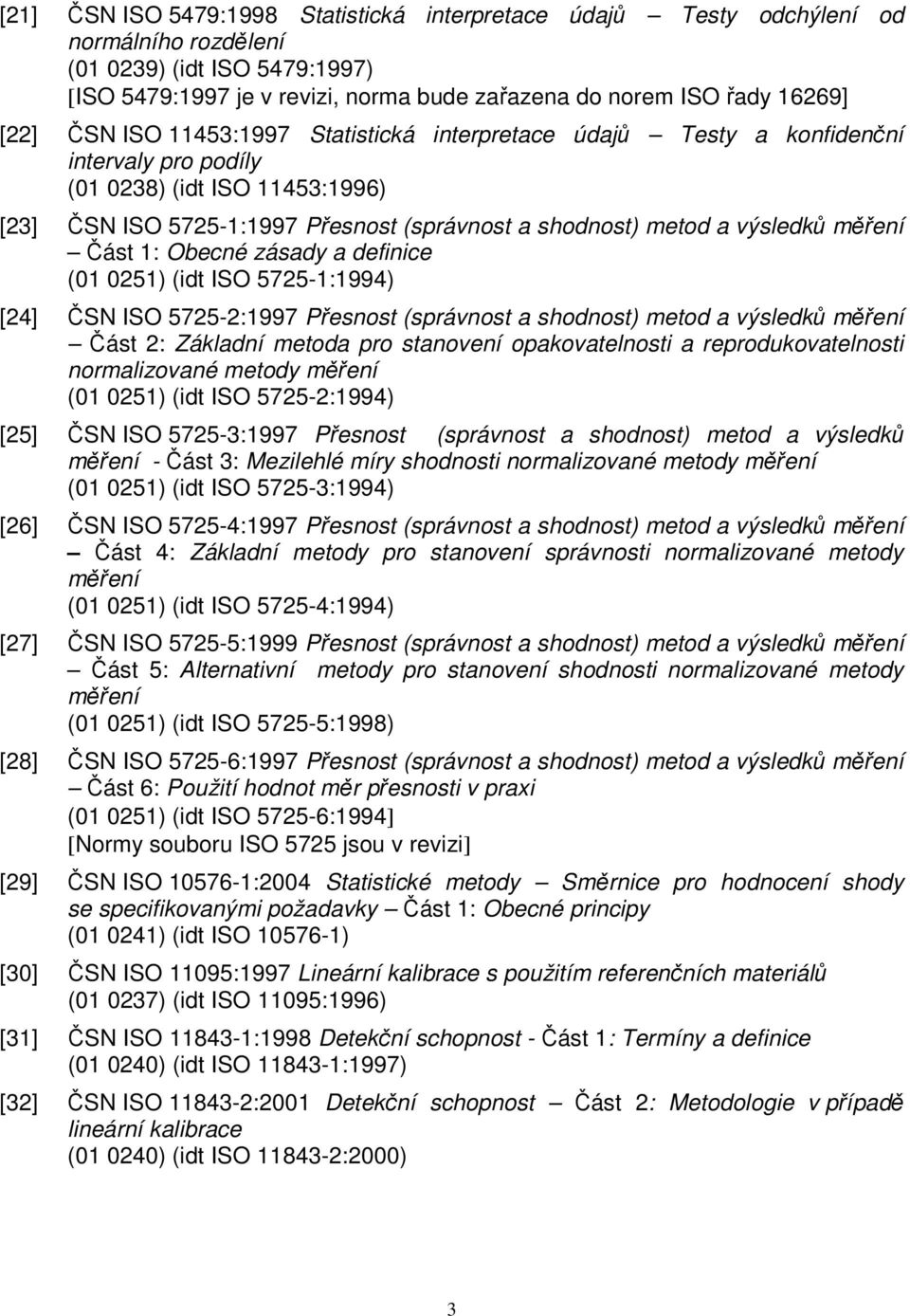 výsledků měření Část 1: Obecné zásady a definice (01 0251) (idt ISO 5725-1:1994) [24] ČSN ISO 5725-2:1997 Přesnost (správnost a shodnost) metod a výsledků měření Část 2: Základní metoda pro stanovení