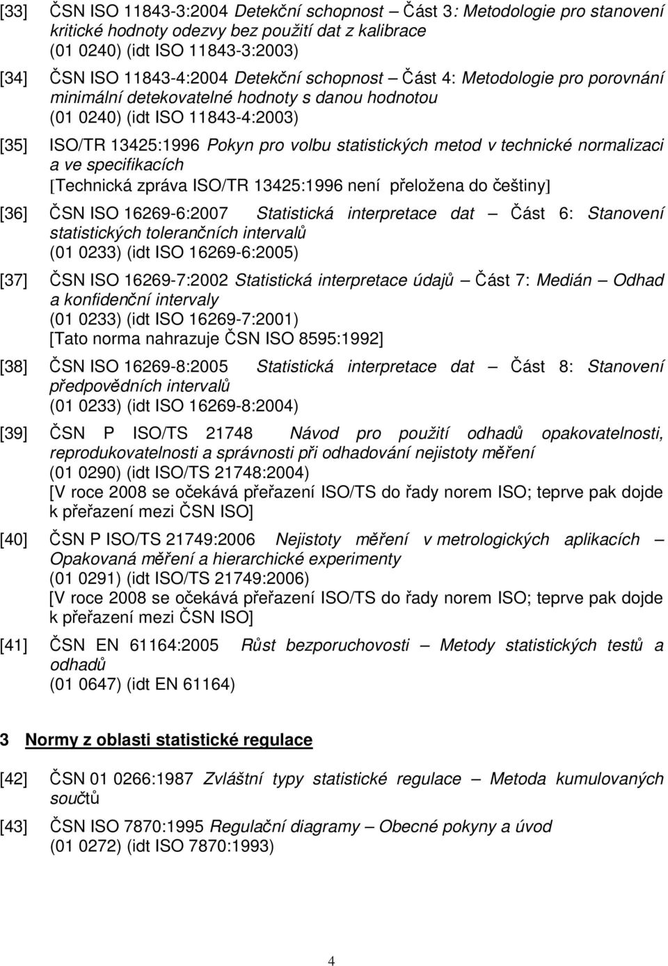 normalizaci a ve specifikacích [Technická zpráva ISO/TR 13425:1996 není přeložena do češtiny] [36] ČSN ISO 16269-6:2007 Statistická interpretace dat Část 6: Stanovení statistických tolerančních