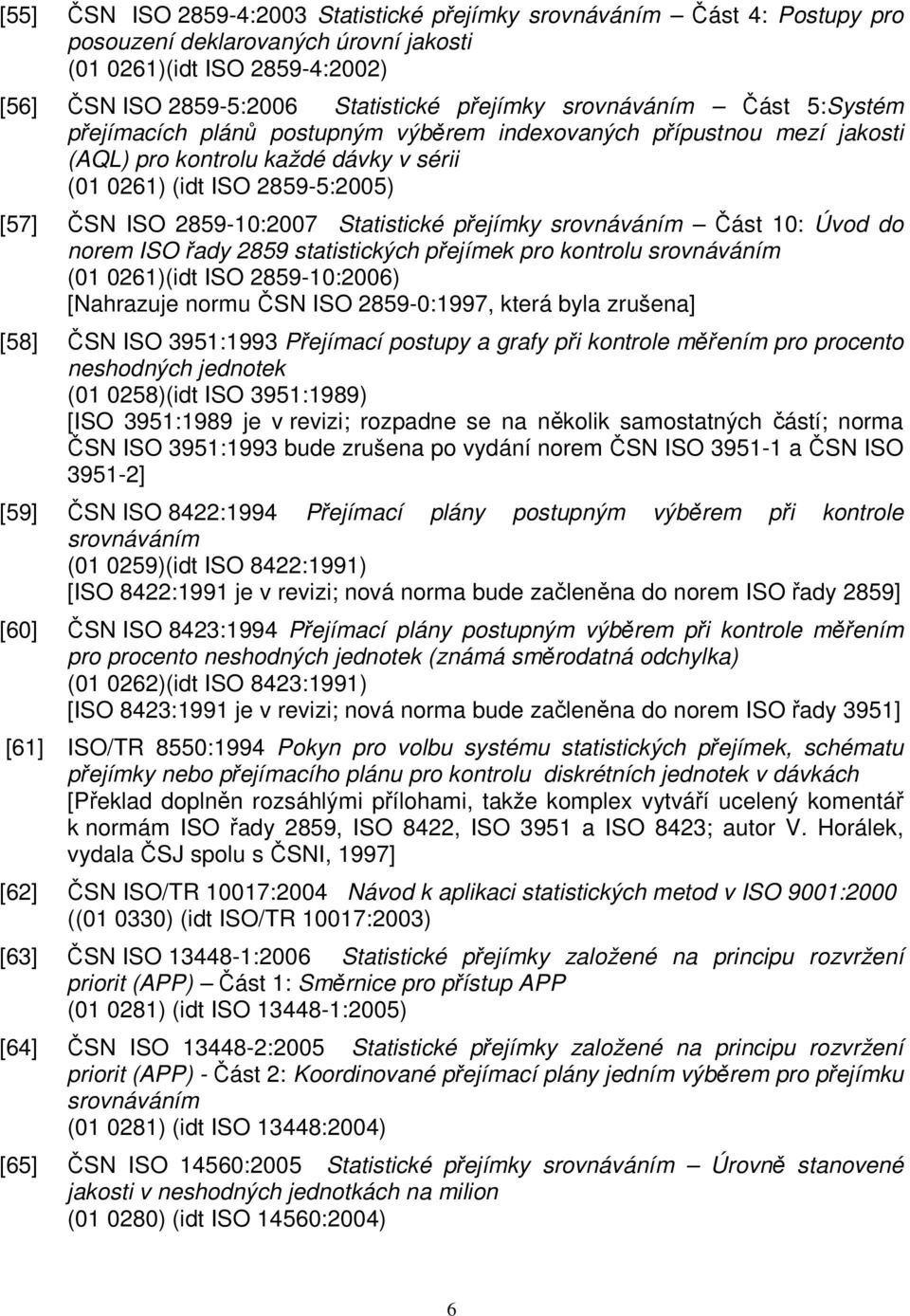 Statistické přejímky srovnáváním Část 10: Úvod do norem ISO řady 2859 statistických přejímek pro kontrolu srovnáváním (01 0261)(idt ISO 2859-10:2006) [Nahrazuje normu ČSN ISO 2859-0:1997, která byla