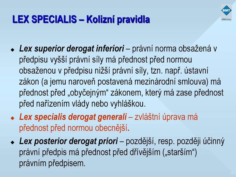 ústavní zákon (a jemu naroveň postavená mezinárodní smlouva) má přednost před obyčejným zákonem, který má zase přednost před nařízením vlády