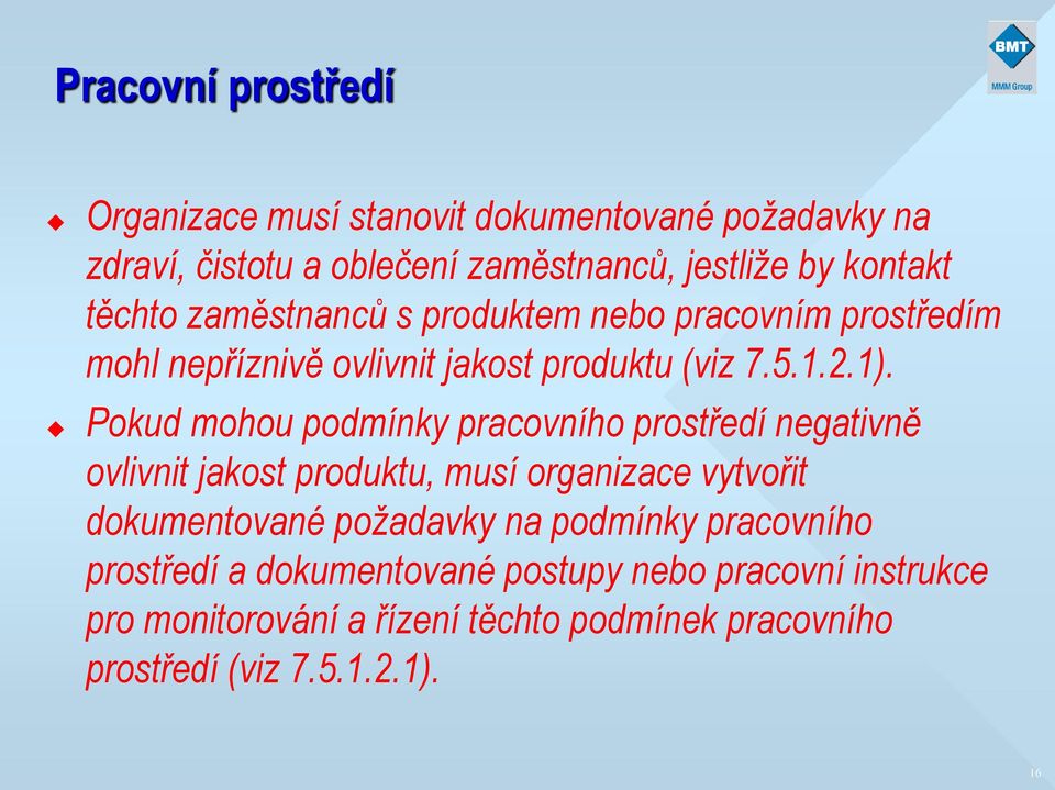 Pokud mohou podmínky pracovního prostředí negativně ovlivnit jakost produktu, musí organizace vytvořit dokumentované požadavky na