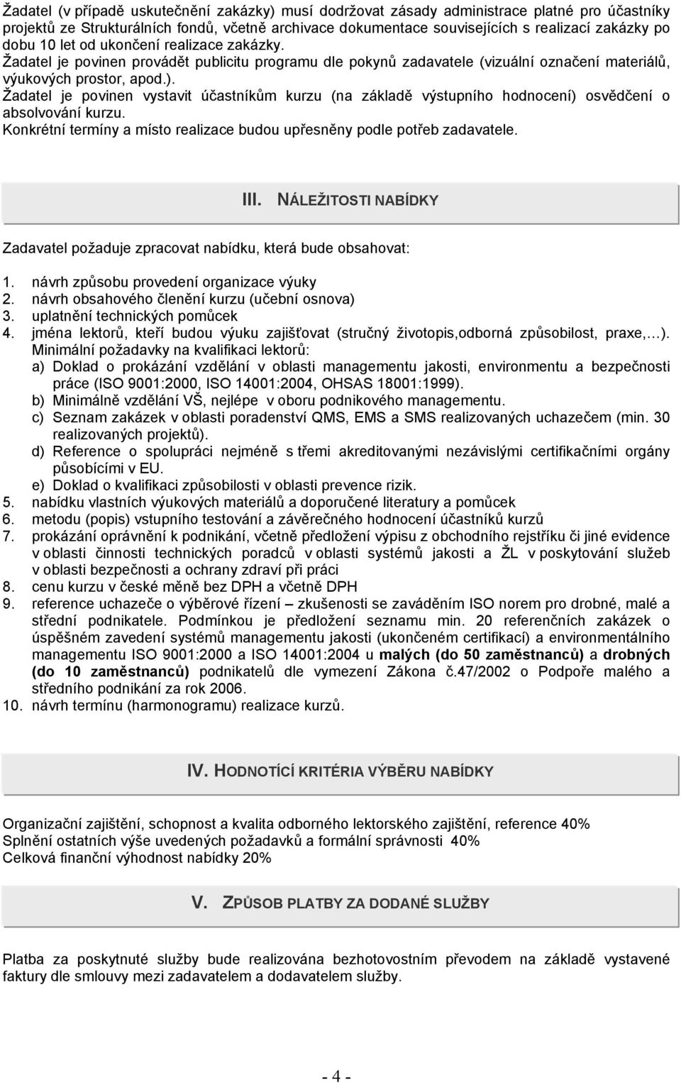 Žadatel je povinen vystavit účastníkům kurzu (na základě výstupního hodnocení) osvědčení o absolvování kurzu. Konkrétní termíny a místo realizace budou upřesněny podle potřeb zadavatele. III.