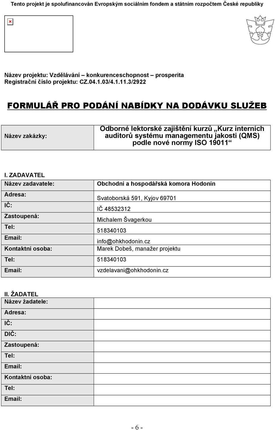 3/2922 FORMULÁŘ PRO PODÁNÍ NABÍDKY NA DODÁVKU SLUŽEB Název zakázky: Odborné lektorské zajištění kurzů Kurz interních auditorů systému managementu jakosti (QMS) podle nové normy ISO 19011