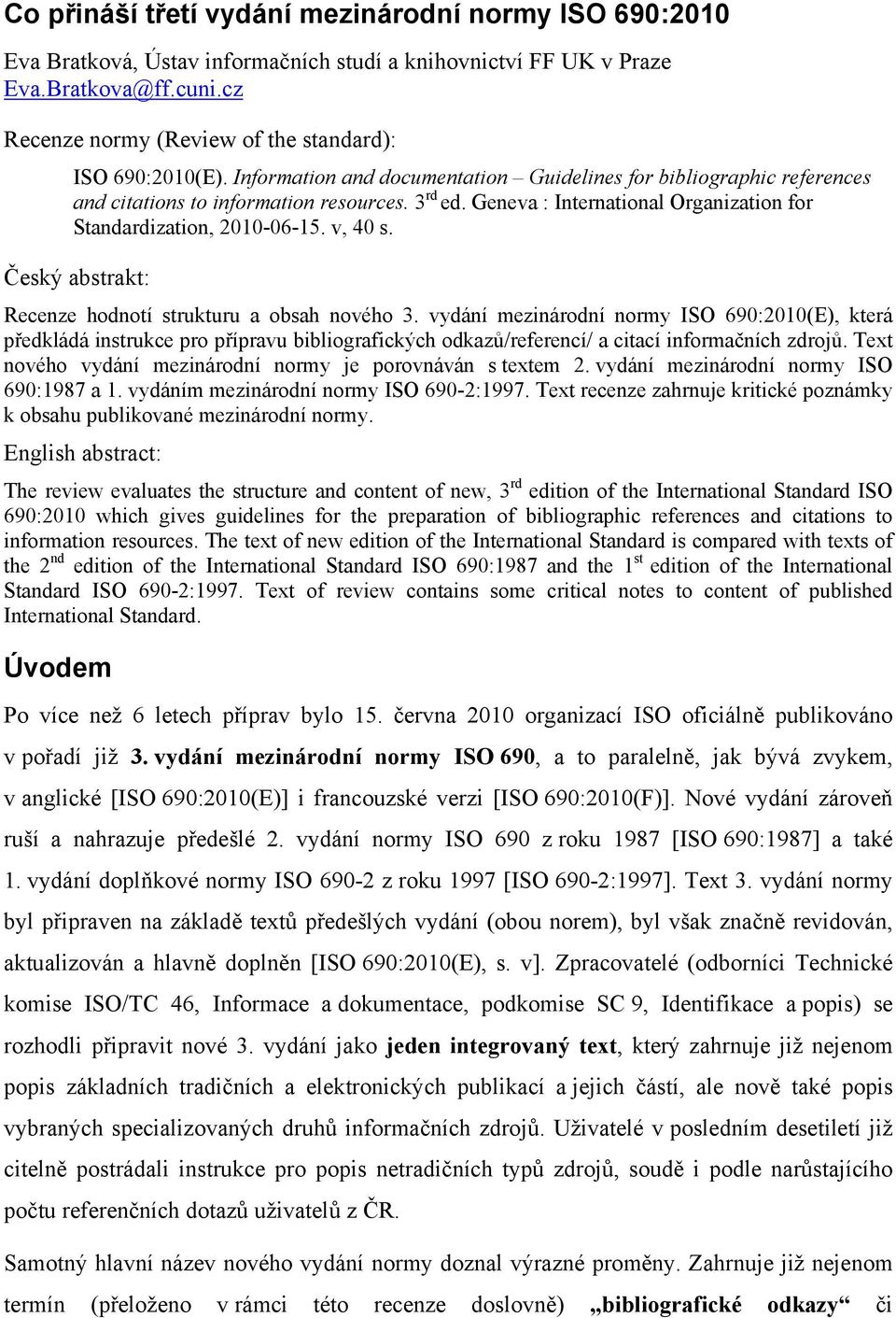 Geneva : International Organization for Standardization, 2010-06-15. v, 40 s. Český abstrakt: Recenze hodnotí strukturu a obsah nového 3.