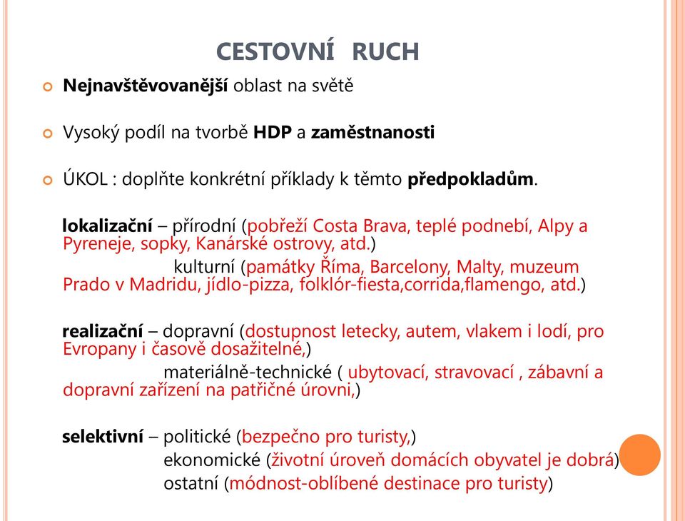 ) kulturní (památky Říma, Barcelony, Malty, muzeum Prado v Madridu, jídlo-pizza, folklór-fiesta,corrida,flamengo, atd.