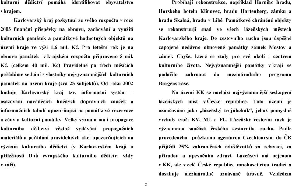 Pro letošní rok je na obnovu památek v krajském rozpočtu připraveno 5 mil. Kč. (celkem 40 mil.