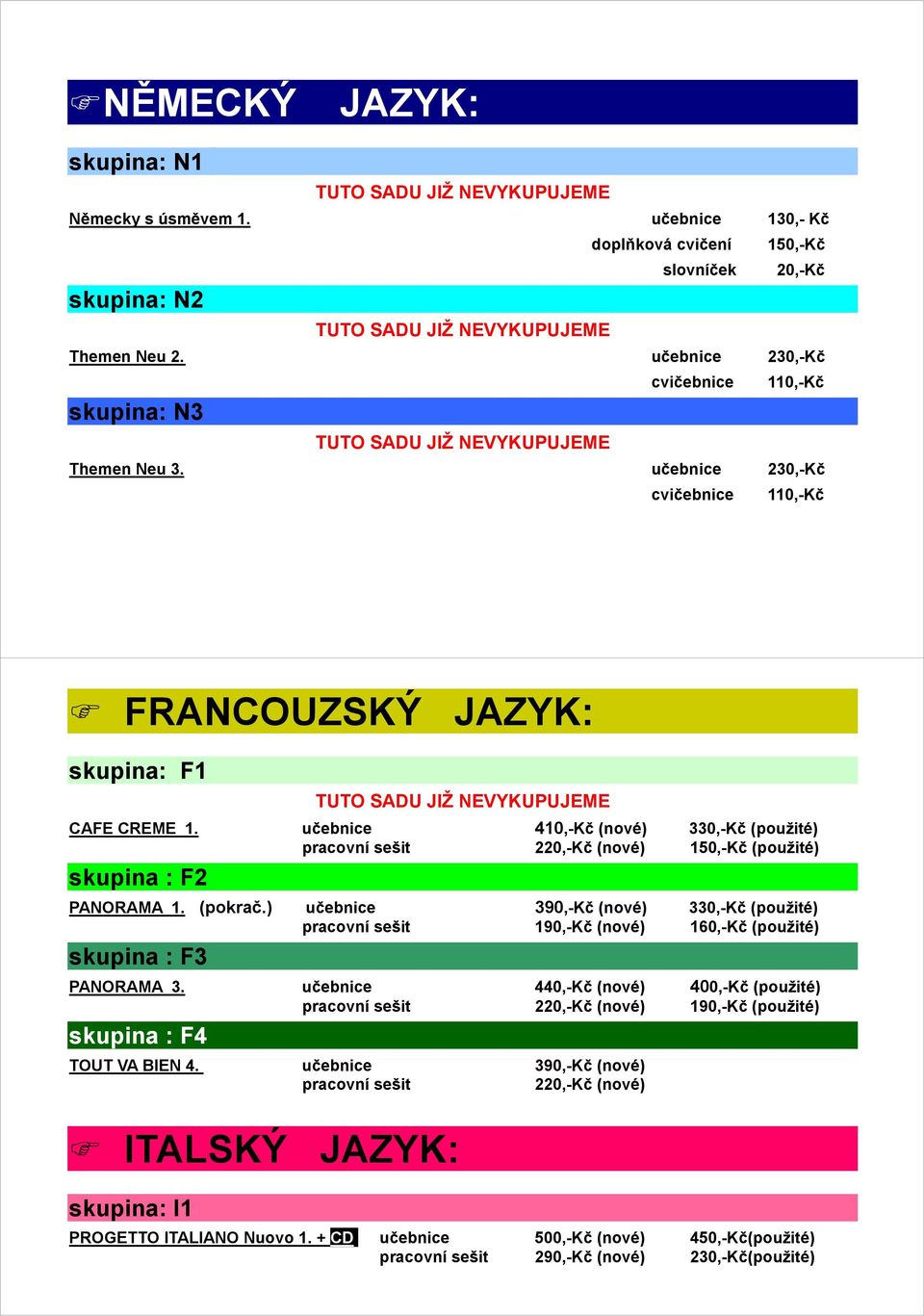 (pokrač.) učebnice 390,-Kč (nové) 330,-Kč (použité) pracovní sešit 190,-Kč (nové) 160,-Kč (použité) skupina : F3 PANORAMA 3.