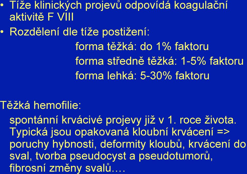 spontánní krvácivé projevy již v 1. roce života.