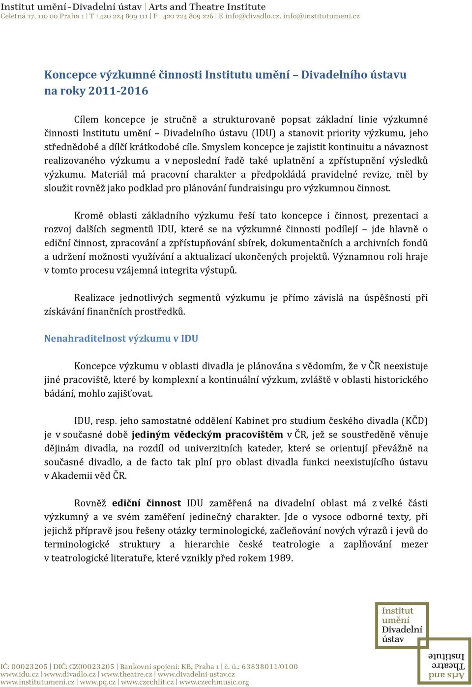 Smyslem koncepce je zajistit kontinuitu a návaznost realizovaného výzkumu a v neposlední řadě také uplatnění a zpřístupnění výsledků výzkumu.