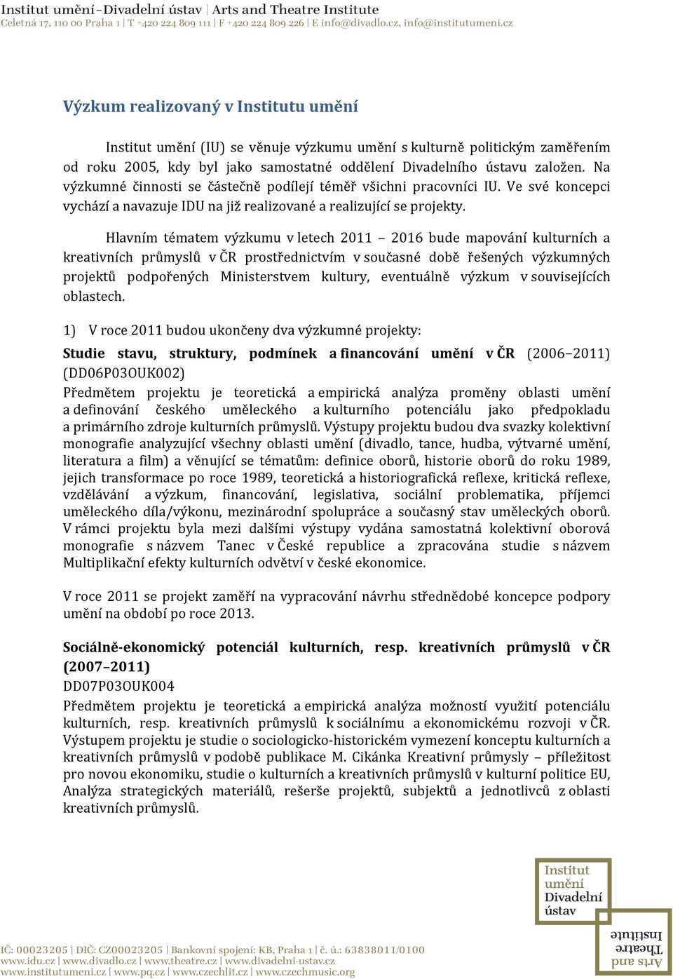 Hlavním tématem výzkumu v letech 2011 2016 bude mapování kulturních a kreativních průmyslů v ČR prostřednictvím v současné době řešených výzkumných projektů podpořených Ministerstvem kultury,
