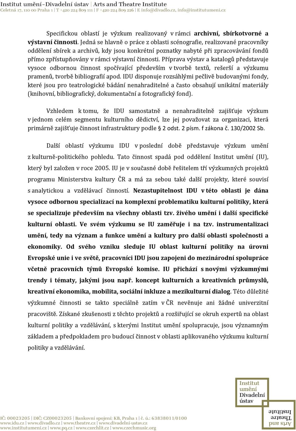 činnosti. Příprava výstav a katalogů představuje vysoce odbornou činnost spočívající především v tvorbě textů, rešerší a výzkumu pramenů, tvorbě bibliografií apod.