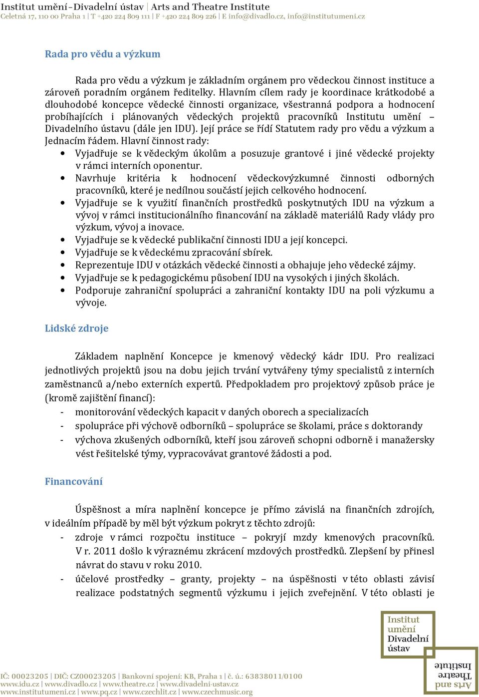 Divadelního ústavu (dále jen IDU). Její práce se řídí Statutem rady pro vědu a výzkum a Jednacím řádem.