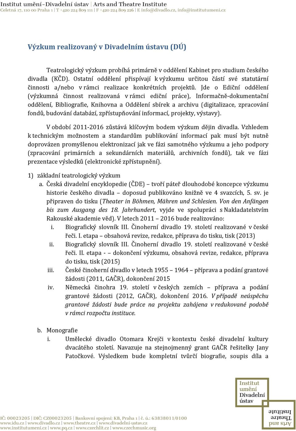 Jde o Ediční oddělení (výzkumná činnost realizovaná v rámci ediční práce), Informačně-dokumentační oddělení, Bibliografie, Knihovna a Oddělení sbírek a archivu (digitalizace, zpracování fondů,