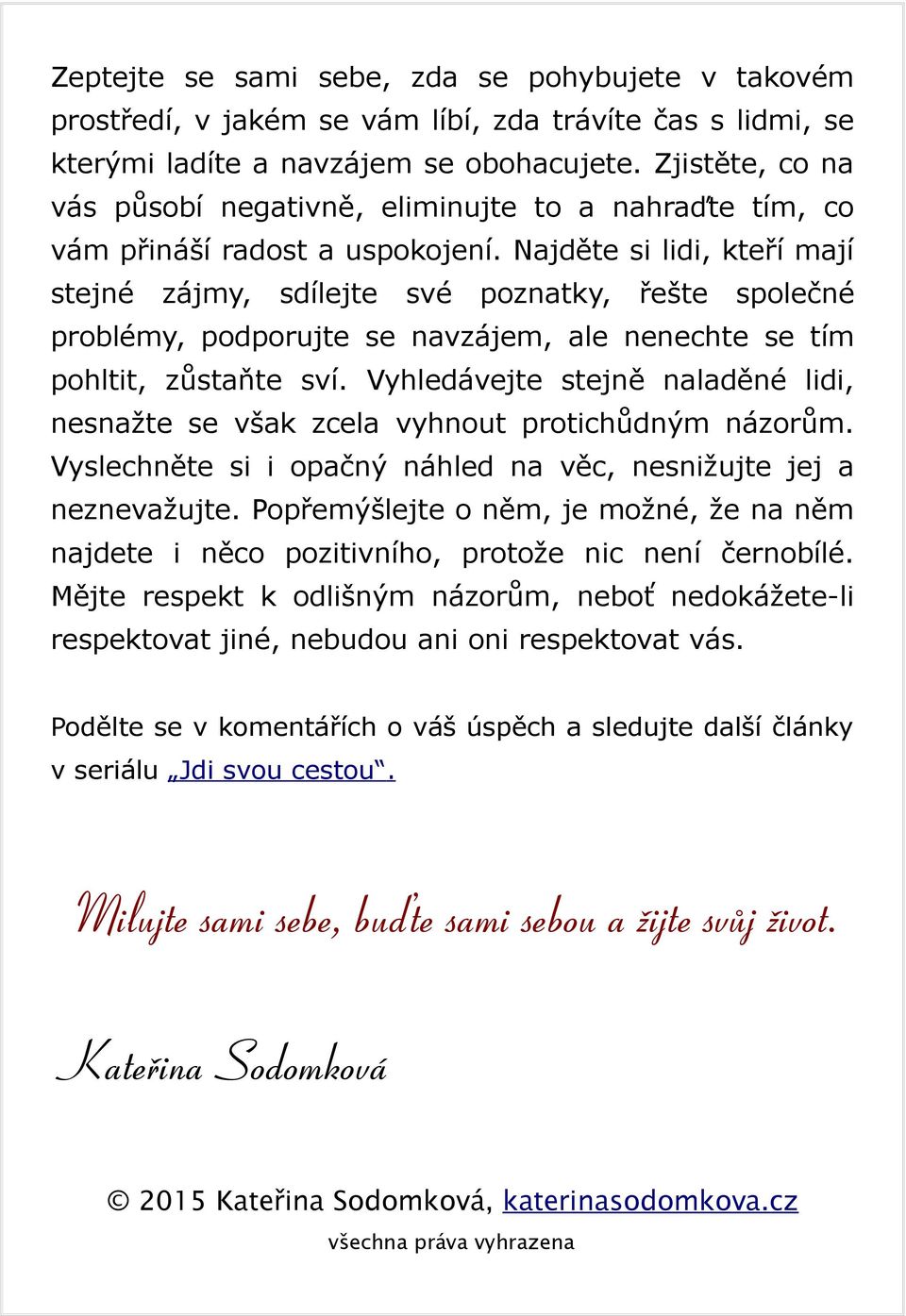 Najděte si lidi, kteří mají stejné zájmy, sdílejte své poznatky, řešte společné problémy, podporujte se navzájem, ale nenechte se tím pohltit, zůstaňte sví.