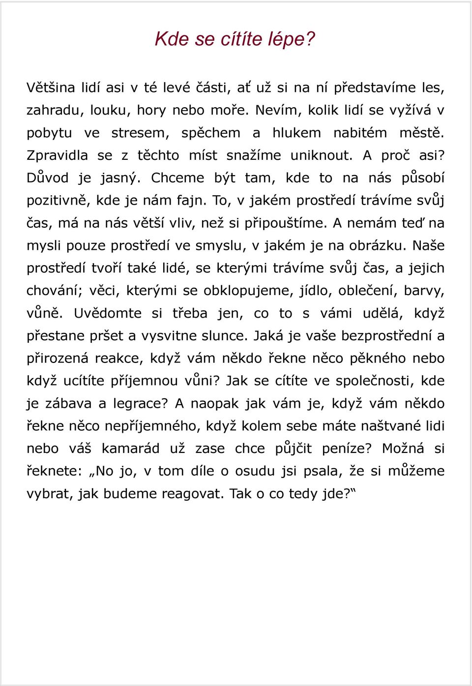 To, v jakém prostředí trávíme svůj čas, má na nás větší vliv, než si připouštíme. A nemám teď na mysli pouze prostředí ve smyslu, v jakém je na obrázku.