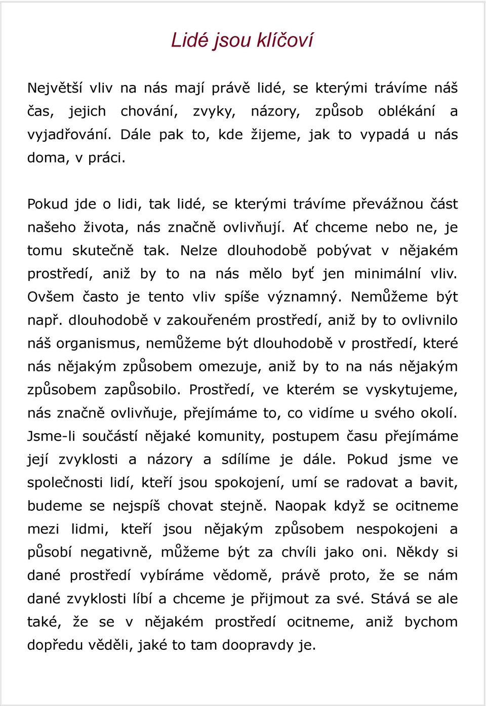 Nelze dlouhodobě pobývat v nějakém prostředí, aniž by to na nás mělo byť jen minimální vliv. Ovšem často je tento vliv spíše významný. Nemůžeme být např.