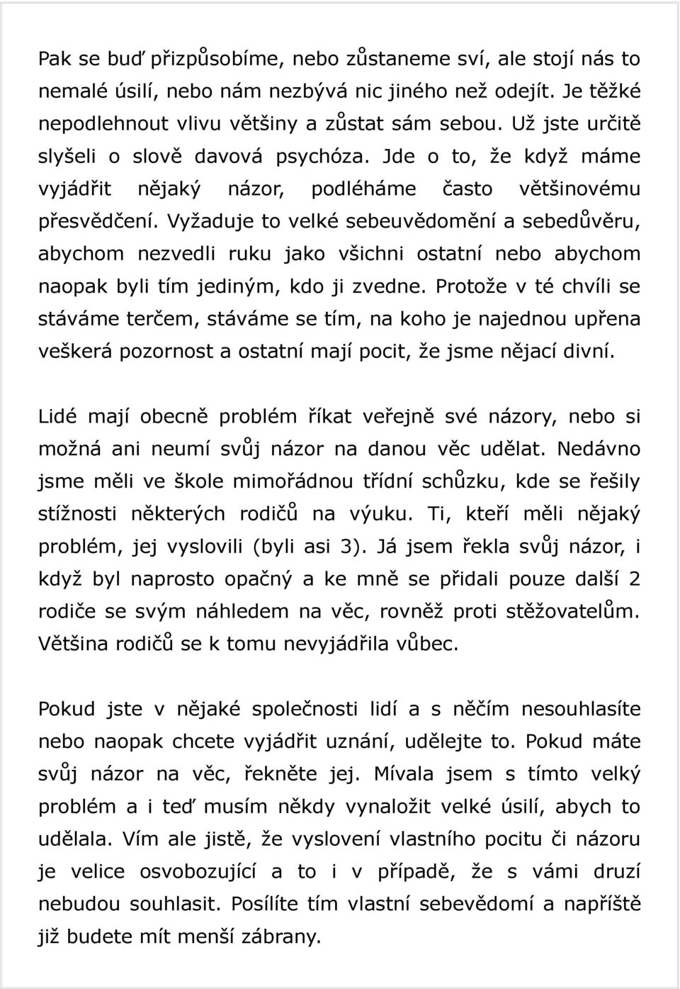 Vyžaduje to velké sebeuvědomění a sebedůvěru, abychom nezvedli ruku jako všichni ostatní nebo abychom naopak byli tím jediným, kdo ji zvedne.