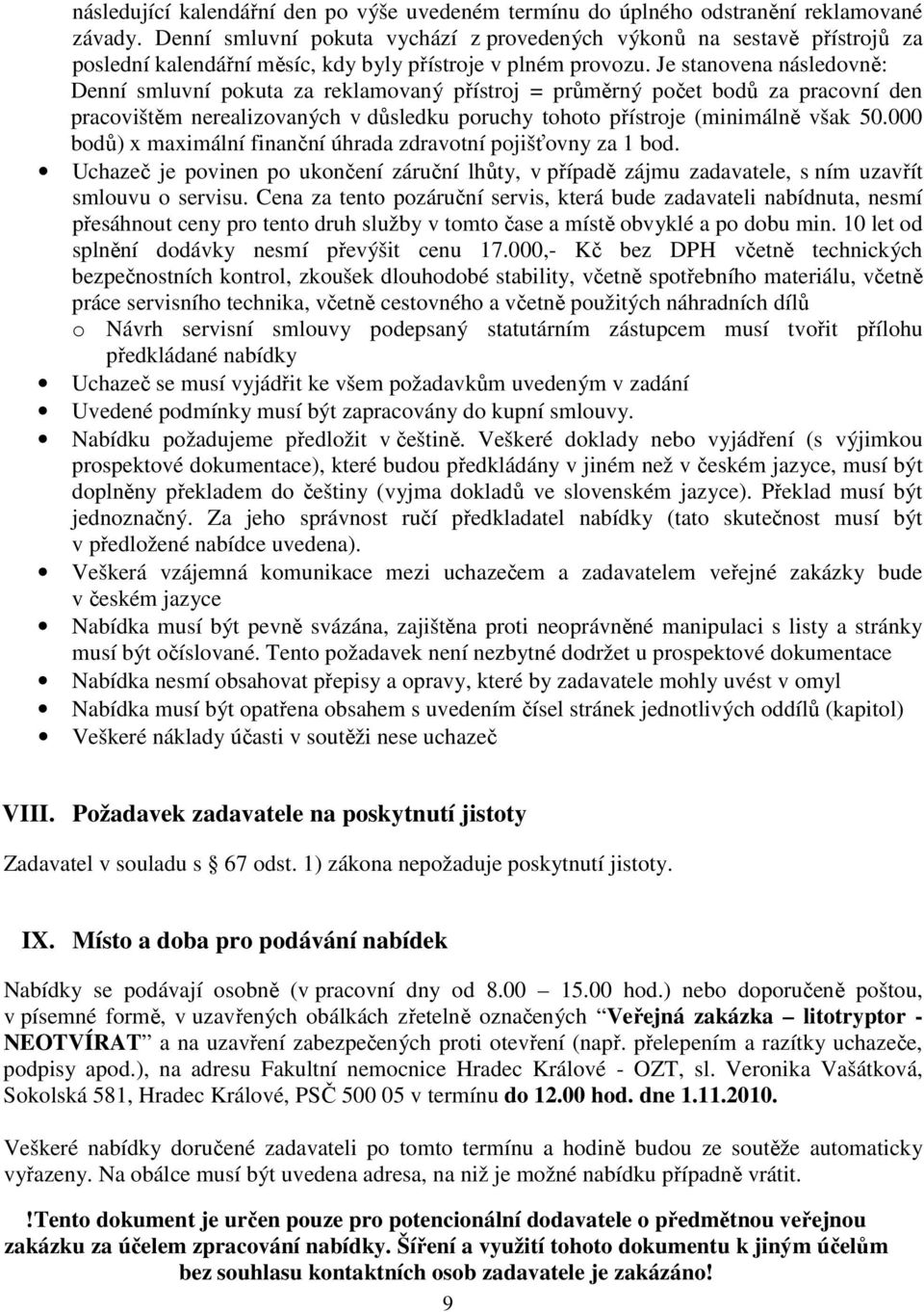 Je stanovena následovně: Denní smluvní pokuta za reklamovaný přístroj = průměrný počet bodů za pracovní den pracovištěm nerealizovaných v důsledku poruchy tohoto přístroje (minimálně však 50.