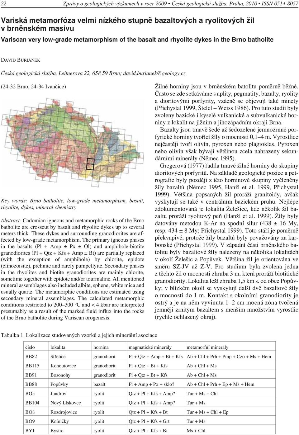 cz (24-32 Brno, 24-34 Ivančice) Key words: Brno batholite, low-grade metamorphism, basalt, rhyolite, dykes, mineral chemistry Abstract: Cadomian igneous and metamorphic rocks of the Brno batholite