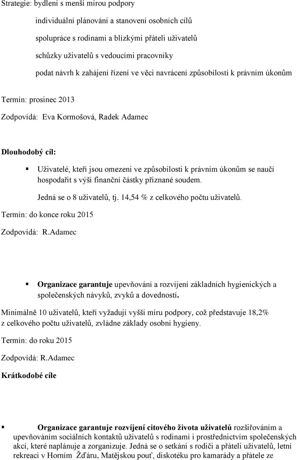 úkonům se naučí hospodařit s výší finanční částky přiznané soudem. Jedná se o 8 uživatelů, tj. 14,54 % z celkového počtu uživatelů. Termín: do konce roku 2015 Zodpovídá: R.