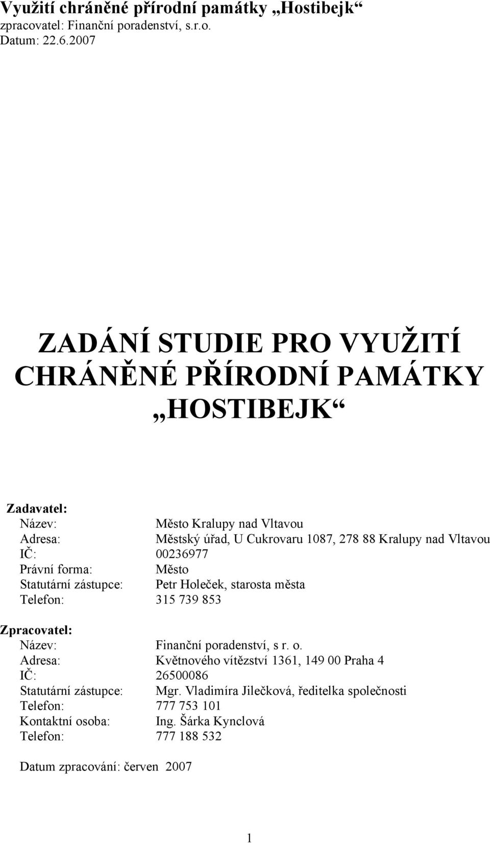 Zpracovatel: Název: Finanční poradenství, s r. o. Adresa: Květnového vítězství 1361, 149 00 Praha 4 IČ: 26500086 Statutární zástupce: Mgr.