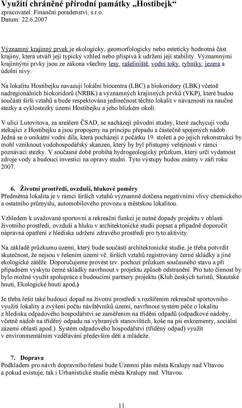 Na lokalitu Hostibejku navazují lokální biocentra (LBC) a biokoridory (LBK) včetně nadregionálních biokoridorů (NRBK) a významných krajinných prvků (VKP), které budou součástí širší vztahů a bude