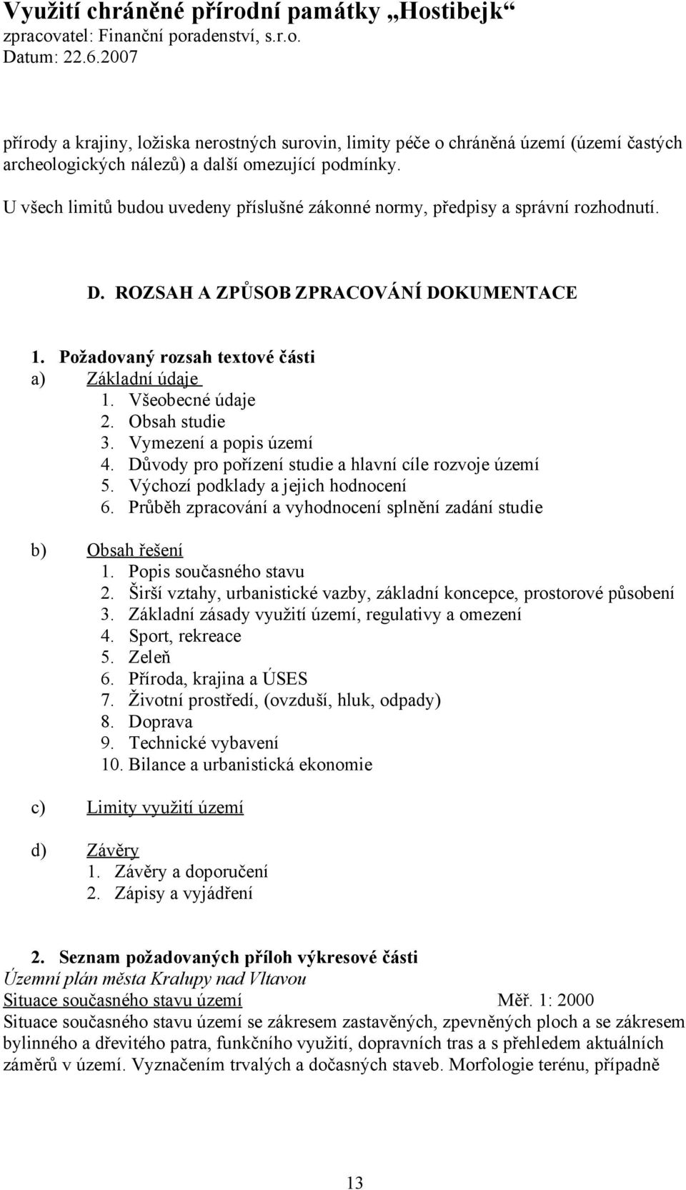 Všeobecné údaje 2. Obsah studie 3. Vymezení a popis území 4. Důvody pro pořízení studie a hlavní cíle rozvoje území 5. Výchozí podklady a jejich hodnocení 6.