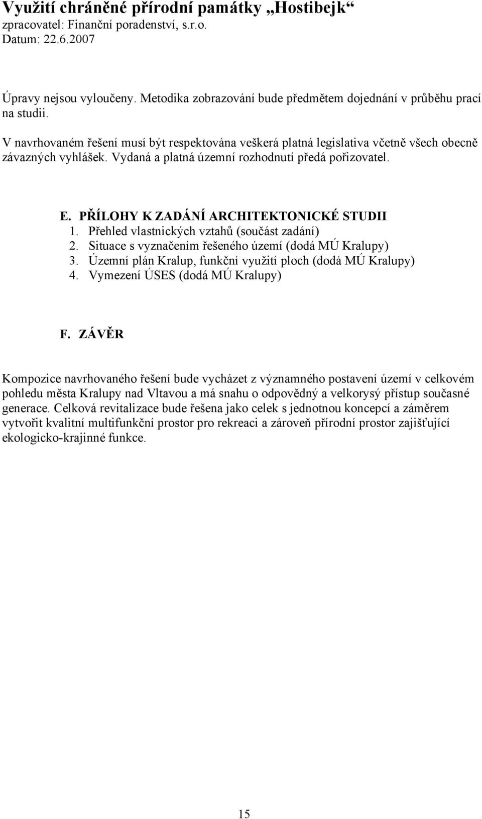 PŘÍLOHY K ZADÁNÍ ARCHITEKTONICKÉ STUDII 1. Přehled vlastnických vztahů (součást zadání) 2. Situace s vyznačením řešeného území (dodá MÚ Kralupy) 3.