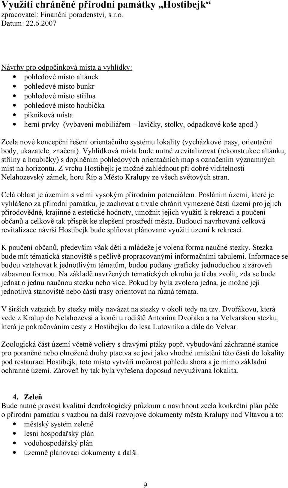 Vyhlídková místa bude nutné zrevitalizovat (rekonstrukce altánku, střílny a houbičky) s doplněním pohledových orientačních map s označením významných míst na horizontu.
