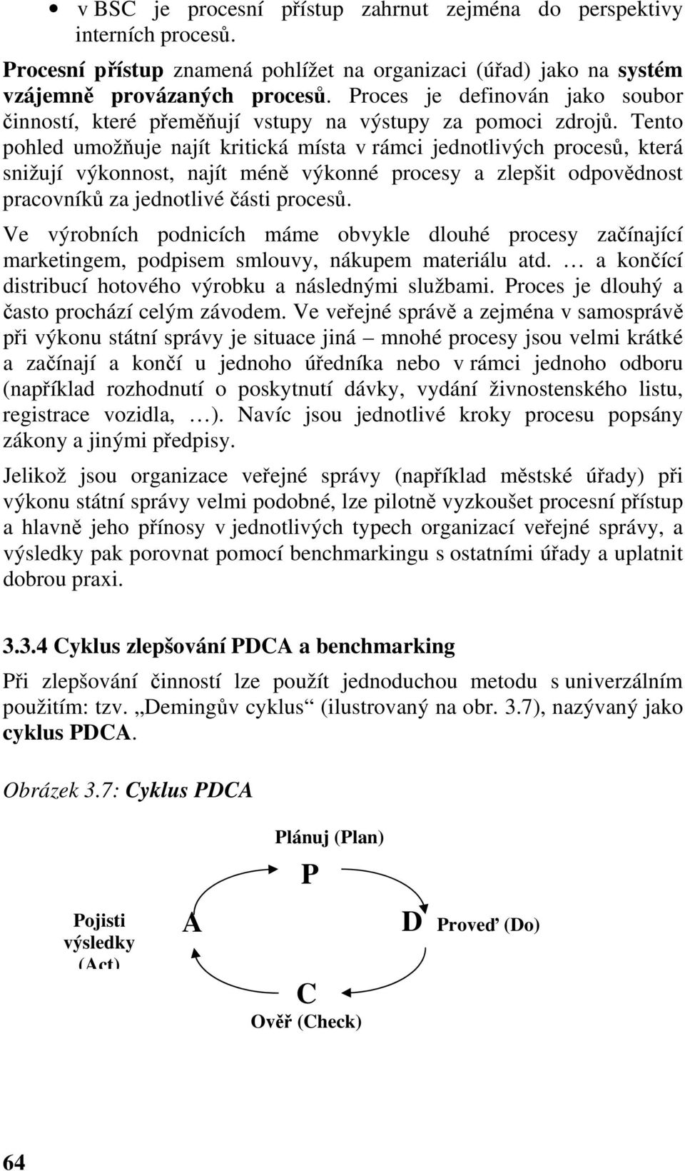 Tento pohled umožňuje najít kritická místa v rámci jednotlivých procesů, která snižují výkonnost, najít méně výkonné procesy a zlepšit odpovědnost pracovníků za jednotlivé části procesů.