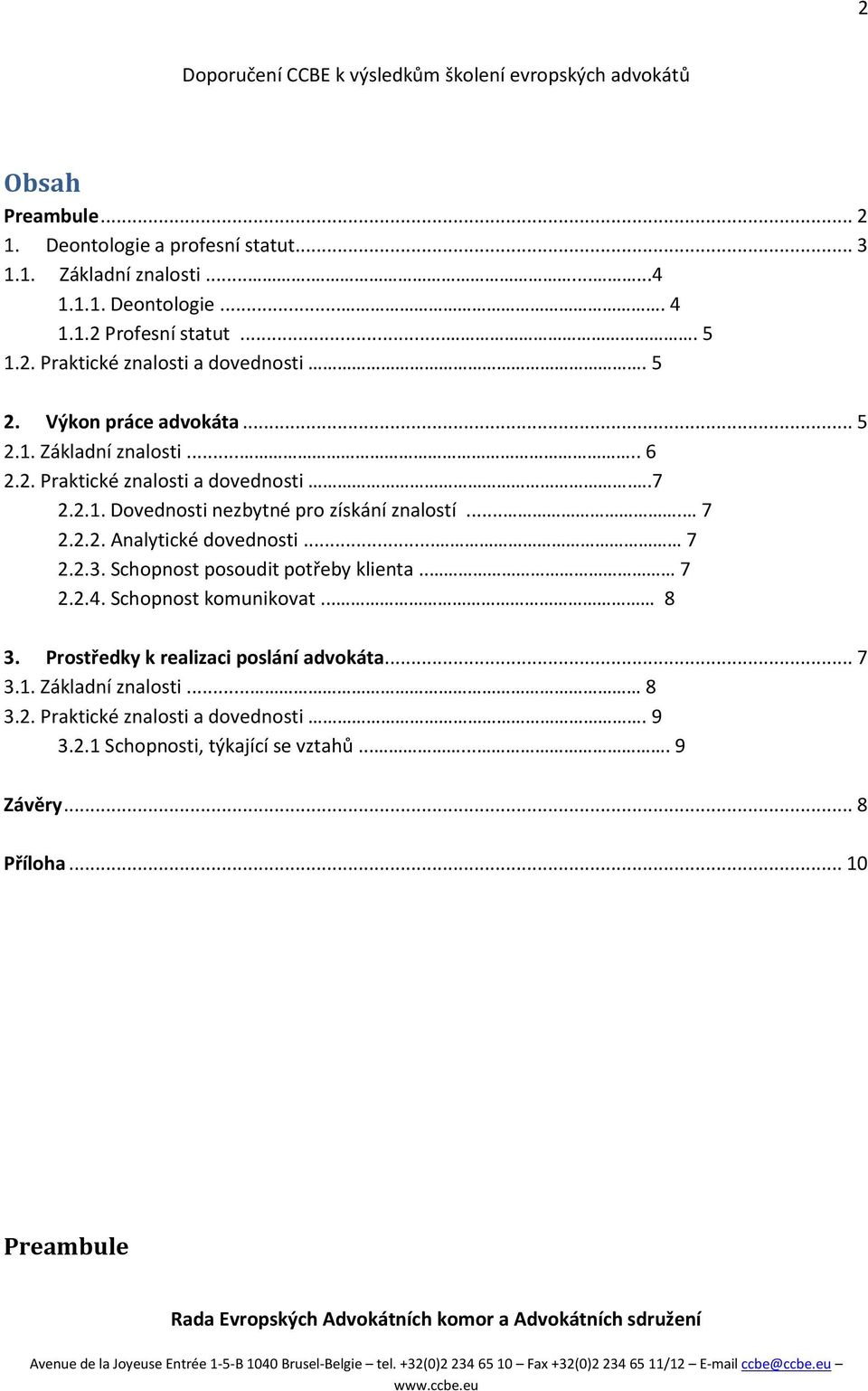 ... 7 2.2.2. Analytické dovednosti... 7 2.2.3. Schopnost posoudit potřeby klienta.. 7 2.2.4. Schopnost komunikovat... 8 3. Prostředky k realizaci poslání advokáta... 7 3.1.