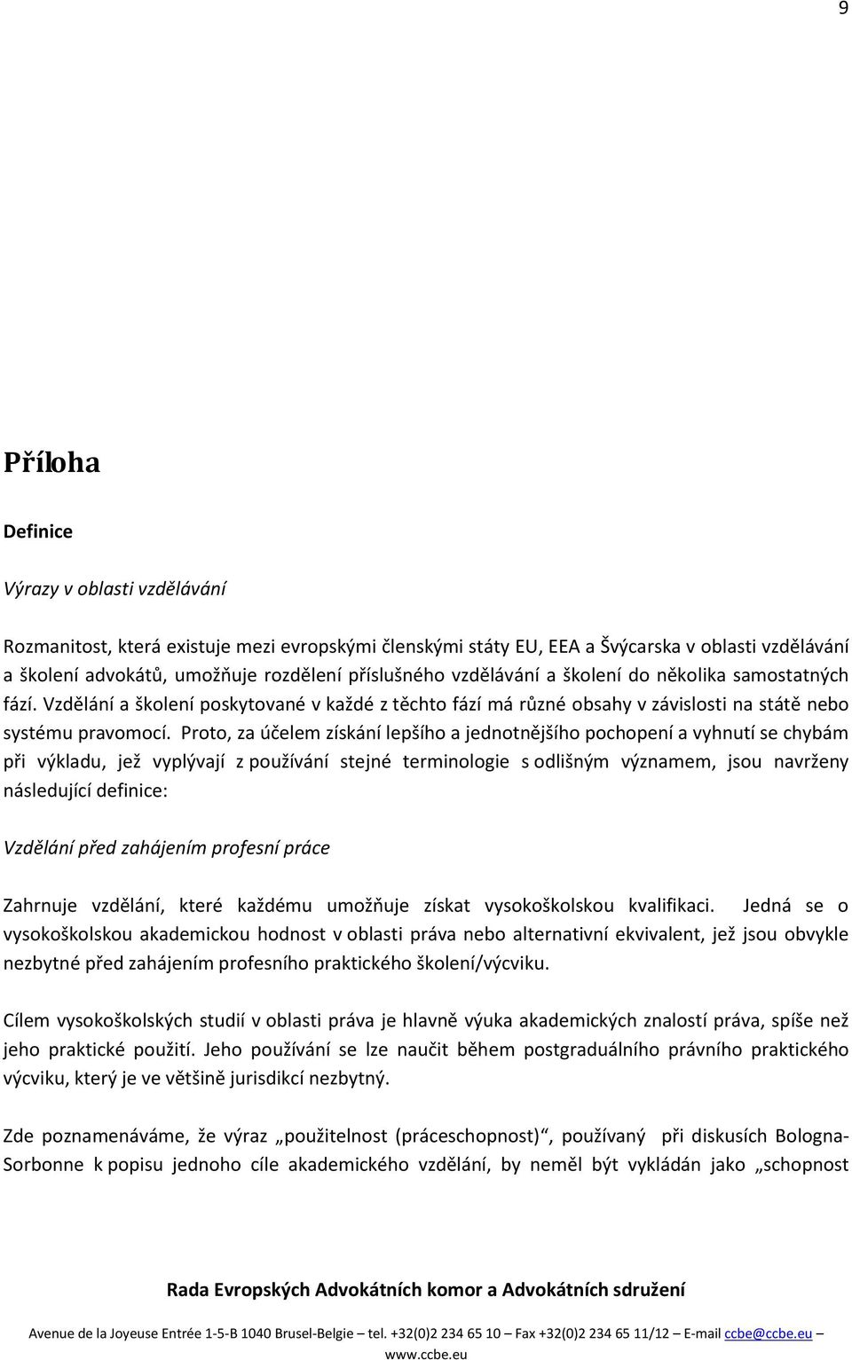 Proto, za účelem získání lepšího a jednotnějšího pochopení a vyhnutí se chybám při výkladu, jež vyplývají z používání stejné terminologie s odlišným významem, jsou navrženy následující definice: